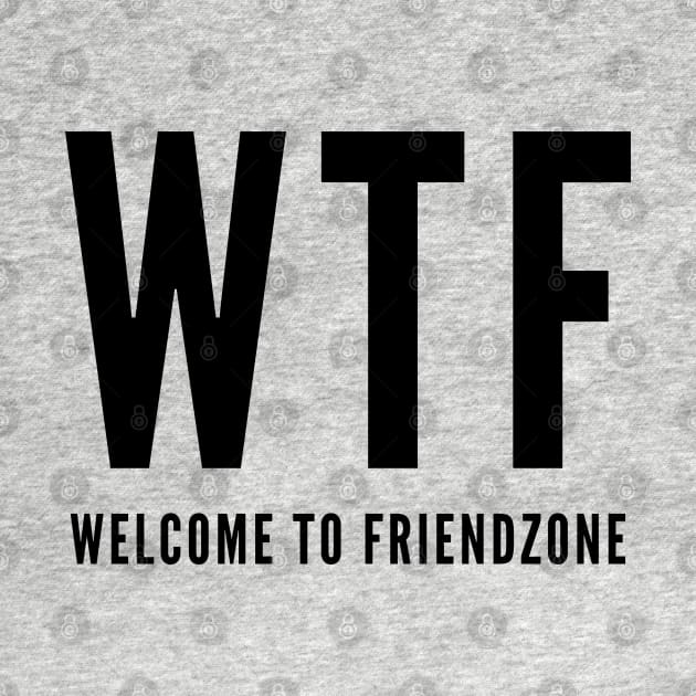 Funny - WTF Welcome To The Friendzone - Funny Joke Statement Acronym Humor Slogan by sillyslogans